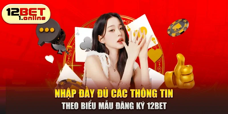 Nhập đầy đủ các thông tin theo biểu mẫu đăng ký 12Bet
